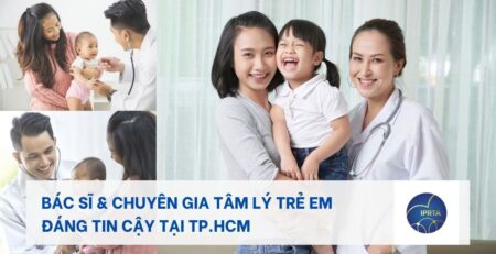 Bác sĩ, chuyên gia tâm lý cho trẻ đáng tin cậy tại TP.HCM