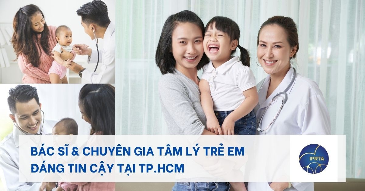 Bác sĩ, chuyên gia tâm lý cho trẻ đáng tin cậy tại TP.HCM